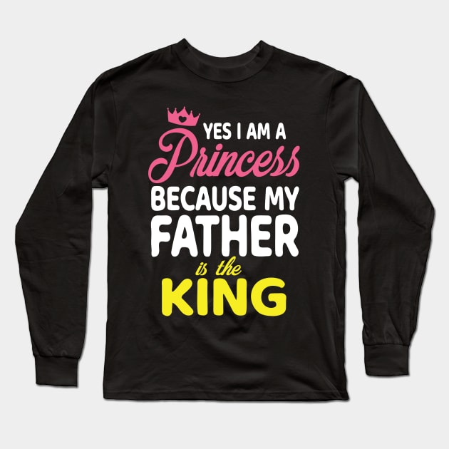 Yes I Am A Princess Because My Father Is The King Daddy Papa Long Sleeve T-Shirt by bakhanh123